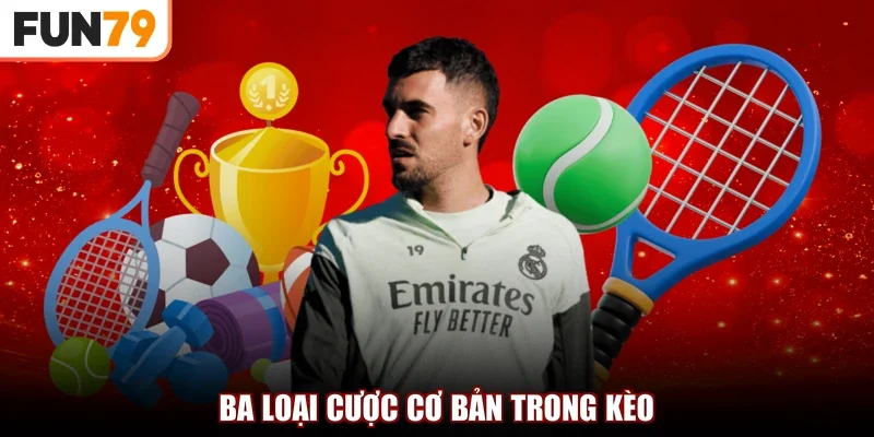 Ba loại cược cơ bản trong kèo