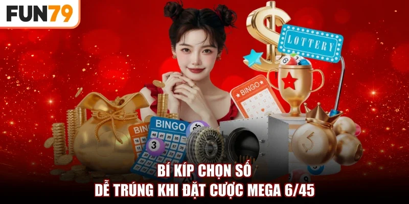 Bí kíp chọn số dễ trúng khi đặt cược mega 6/45