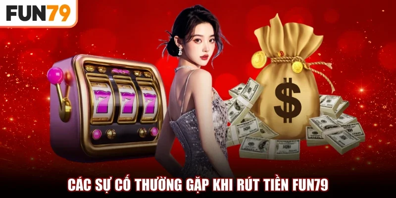 Các sự cố thường gặp khi rút tiền Fun79