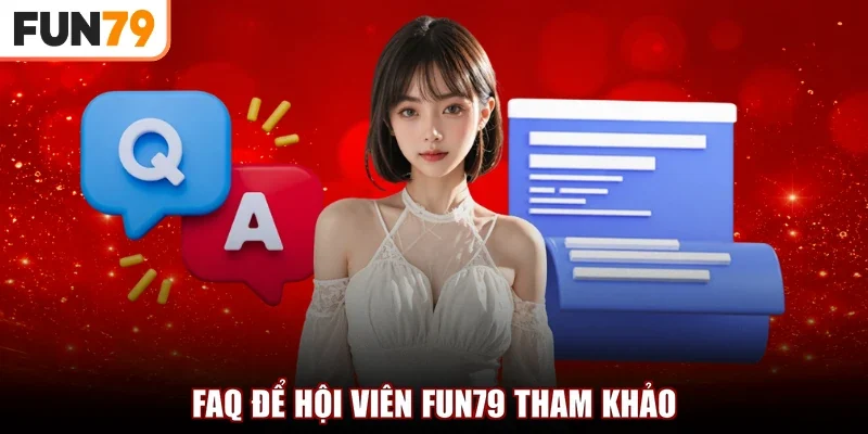 FAQ để hội viên FUN79 tham khảo
