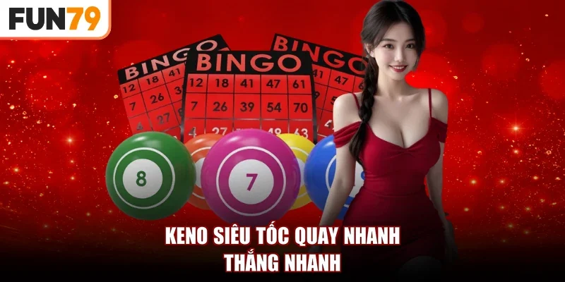 Keno siêu tốc quay nhanh – thắng nhanh