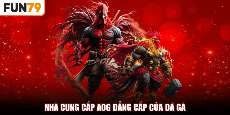 Nhà cung cấp AOG đẳng cấp của đá gà