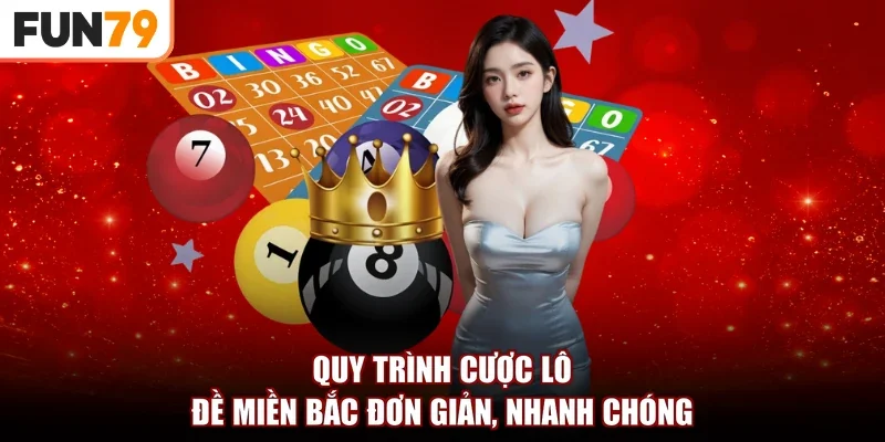 Quy trình cược lô đề miền Bắc đơn giản, nhanh chóng