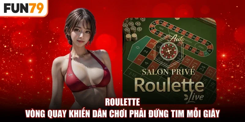 Roulette – Vòng Quay Khiến Dân Chơi Phải Đứng Tim Mỗi Giây