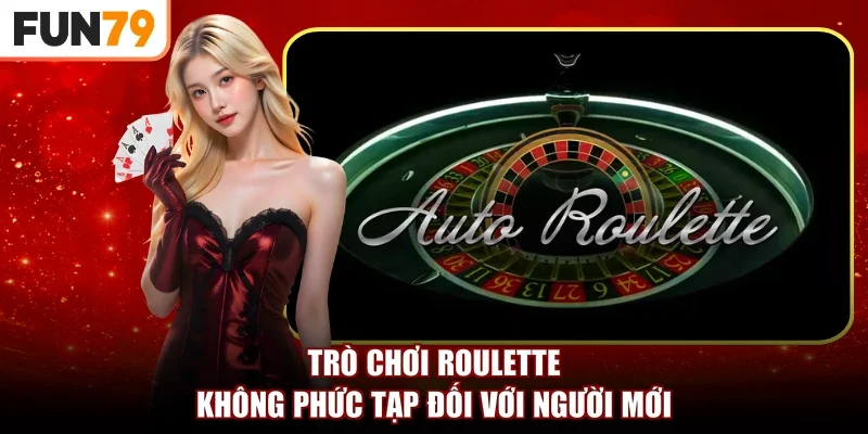 Trò chơi Roulette không phức tạp đối với người mới