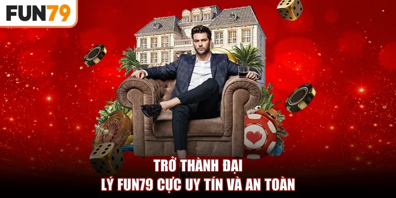 Trở thành đại lý fun79 cực uy tín và an toàn